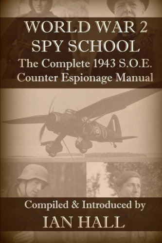 WW2 Spy School: The Complete 1943 S.O.E. Counter Espionage Manual